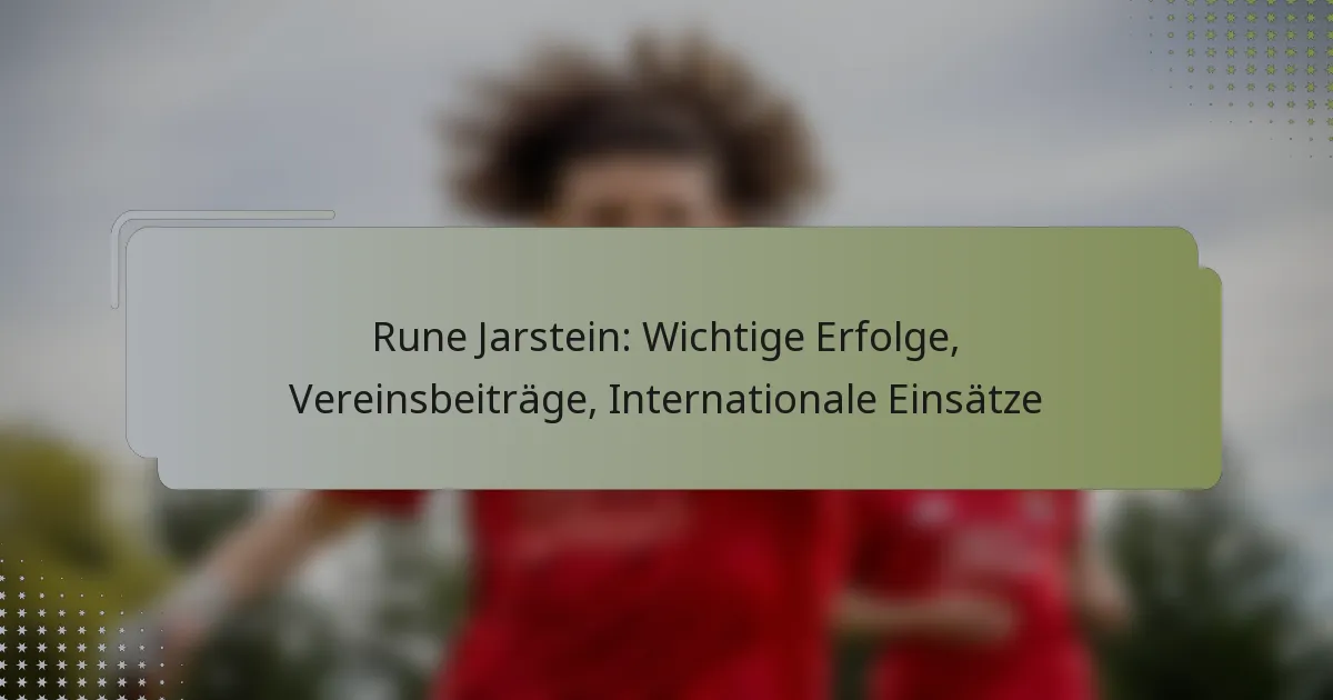 Rune Jarstein: Wichtige Erfolge, Vereinsbeiträge, Internationale Einsätze