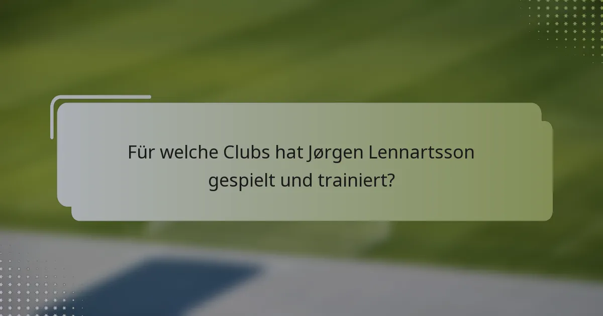 Für welche Clubs hat Jørgen Lennartsson gespielt und trainiert?