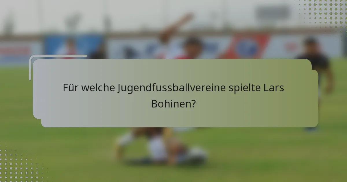 Für welche Jugendfussballvereine spielte Lars Bohinen?