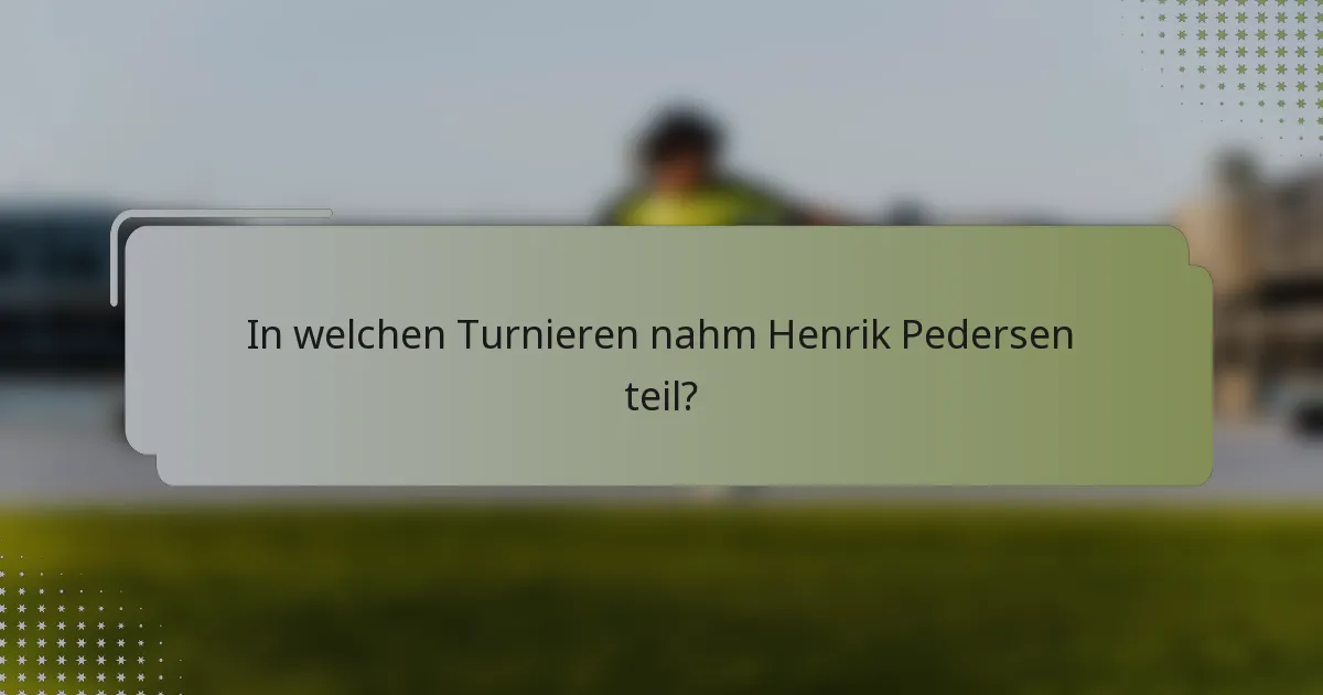 In welchen Turnieren nahm Henrik Pedersen teil?
