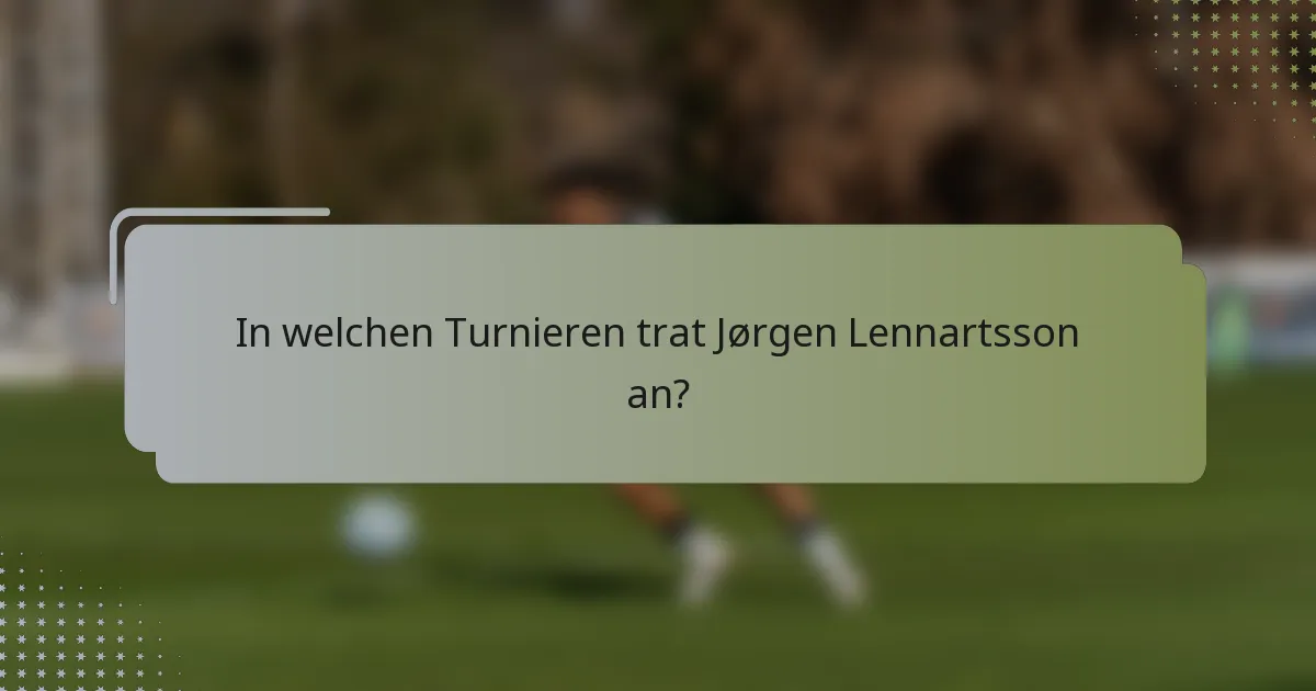 In welchen Turnieren trat Jørgen Lennartsson an?