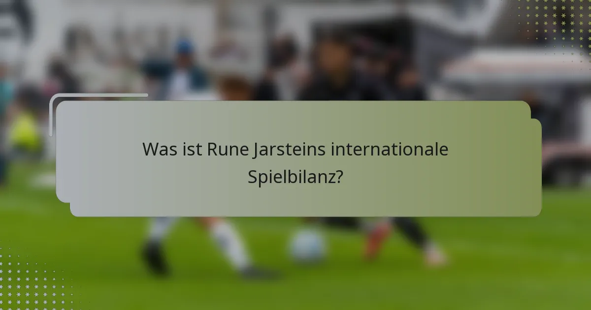 Was ist Rune Jarsteins internationale Spielbilanz?