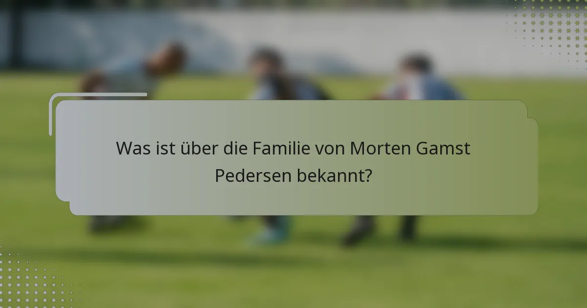 Was ist über die Familie von Morten Gamst Pedersen bekannt?