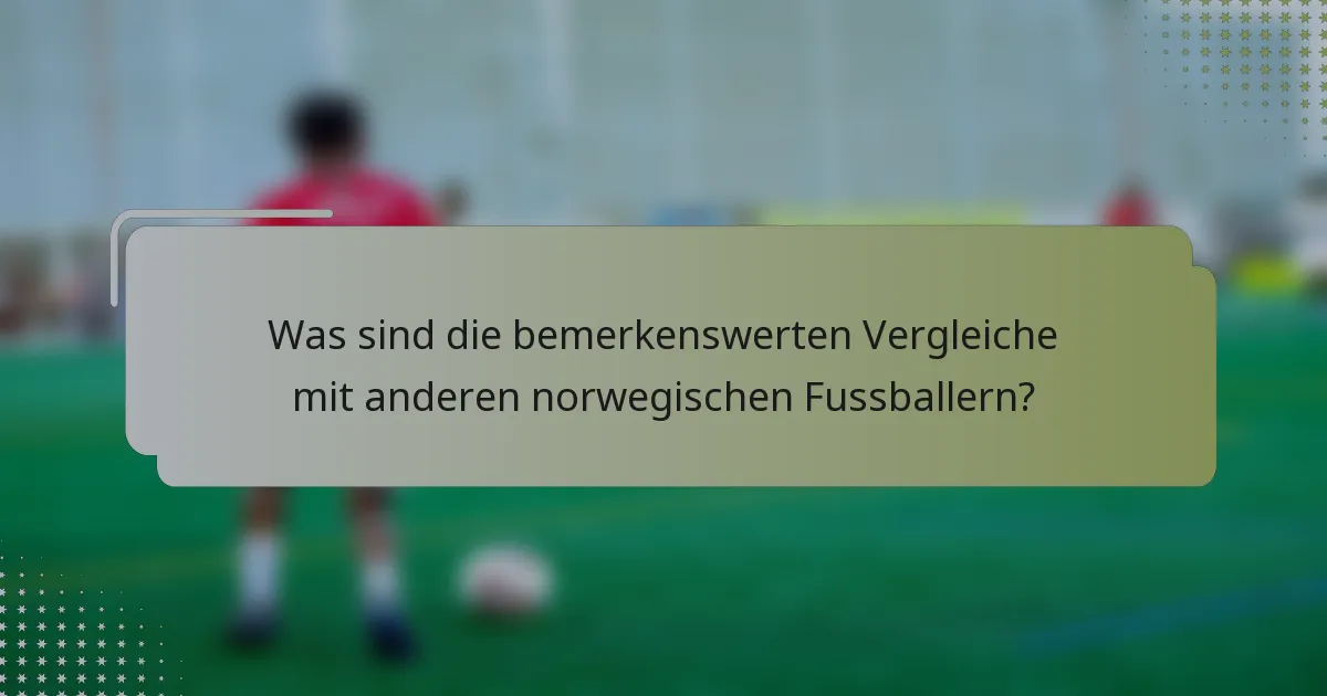 Was sind die bemerkenswerten Vergleiche mit anderen norwegischen Fussballern?