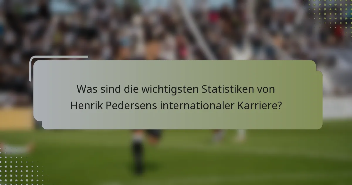 Was sind die wichtigsten Statistiken von Henrik Pedersens internationaler Karriere?