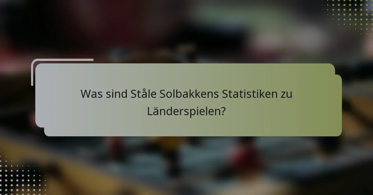Was sind Ståle Solbakkens Statistiken zu Länderspielen?
