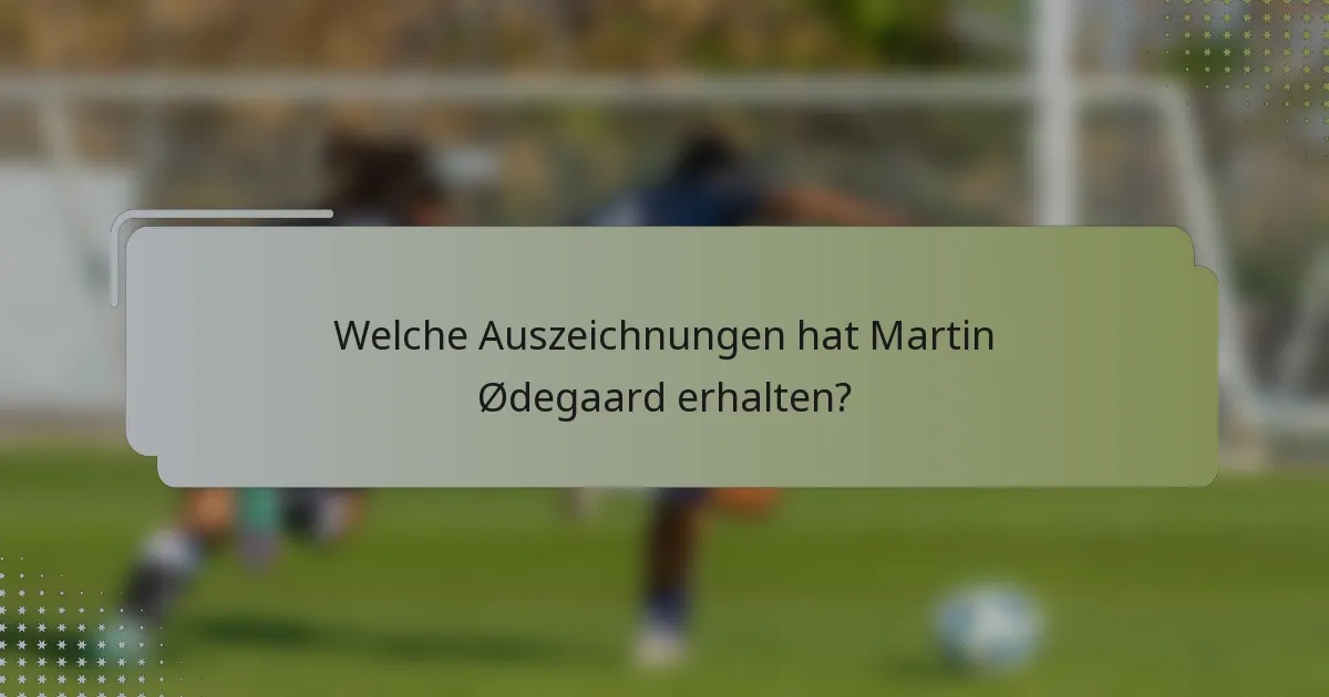 Welche Auszeichnungen hat Martin Ødegaard erhalten?
