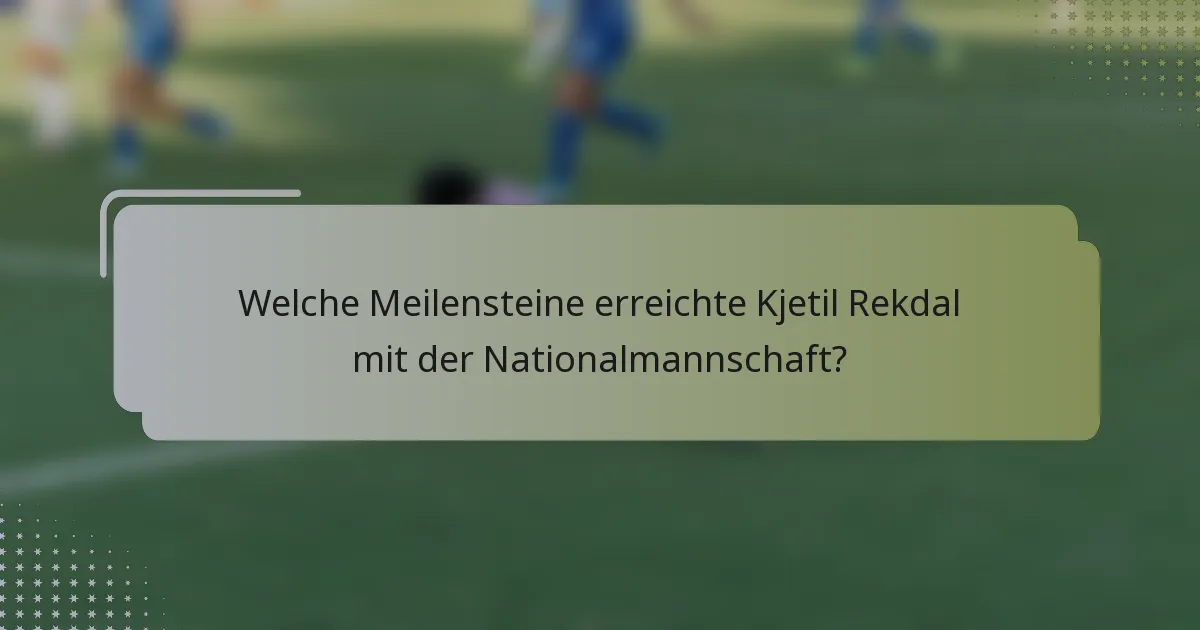 Welche Meilensteine erreichte Kjetil Rekdal mit der Nationalmannschaft?