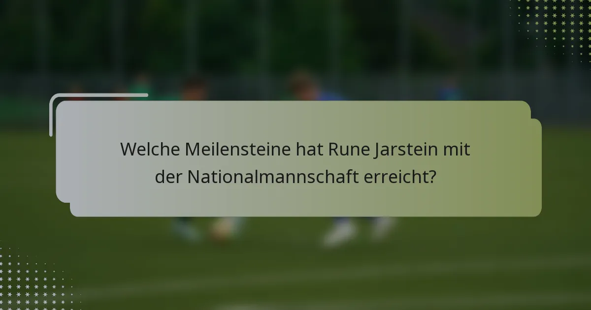 Welche Meilensteine hat Rune Jarstein mit der Nationalmannschaft erreicht?