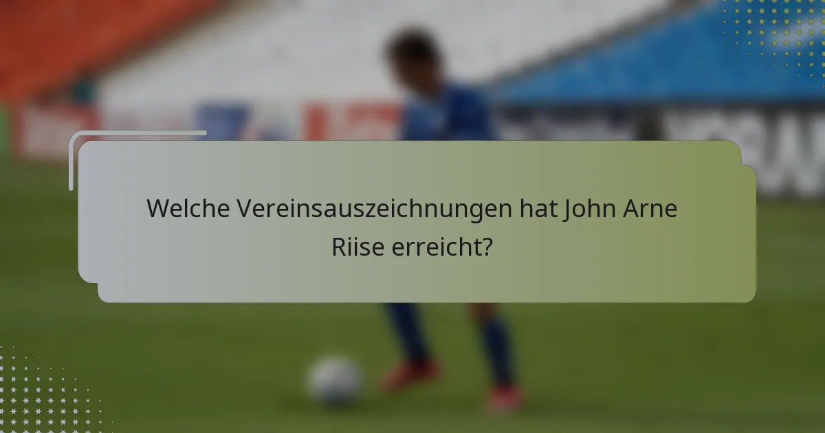 Welche Vereinsauszeichnungen hat John Arne Riise erreicht?