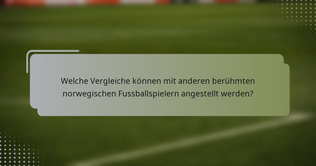Welche Vergleiche können mit anderen berühmten norwegischen Fussballspielern angestellt werden?