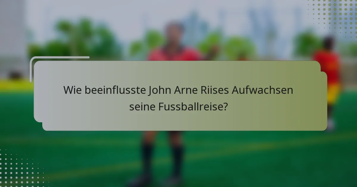 Wie beeinflusste John Arne Riises Aufwachsen seine Fussballreise?