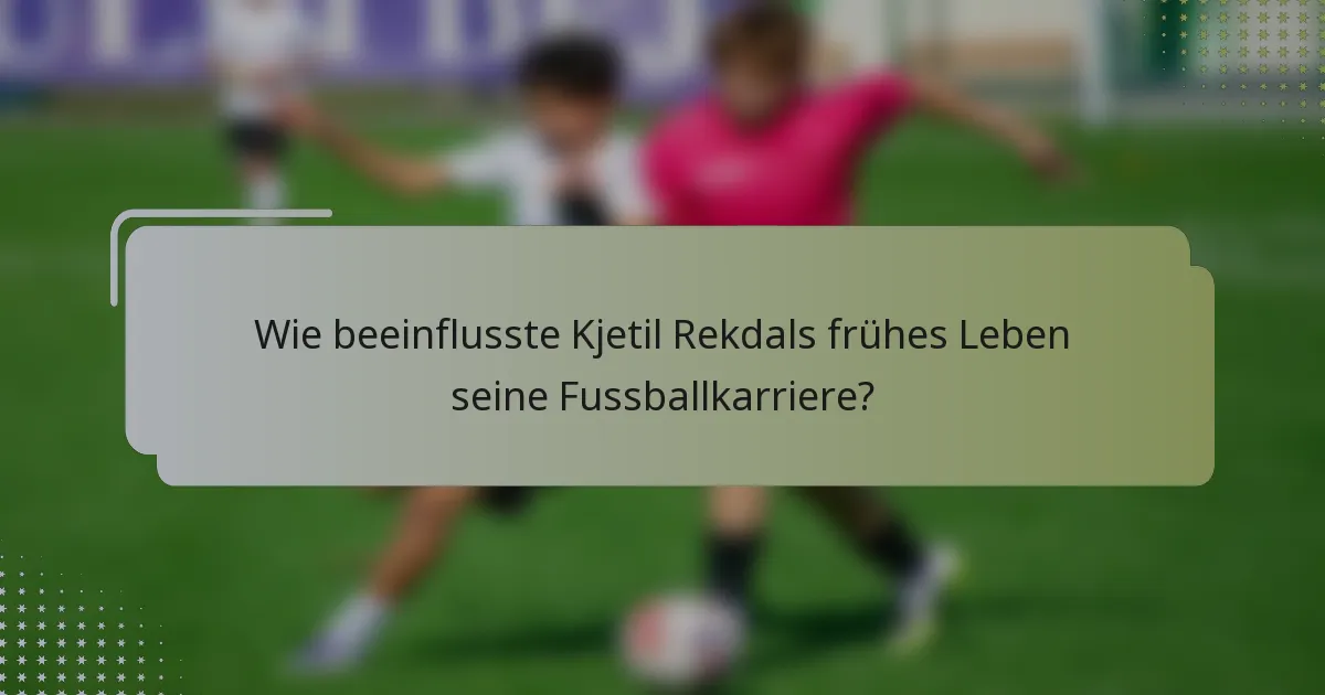 Wie beeinflusste Kjetil Rekdals frühes Leben seine Fussballkarriere?