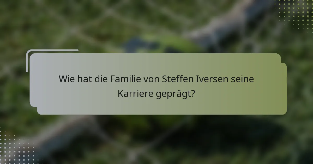 Wie hat die Familie von Steffen Iversen seine Karriere geprägt?
