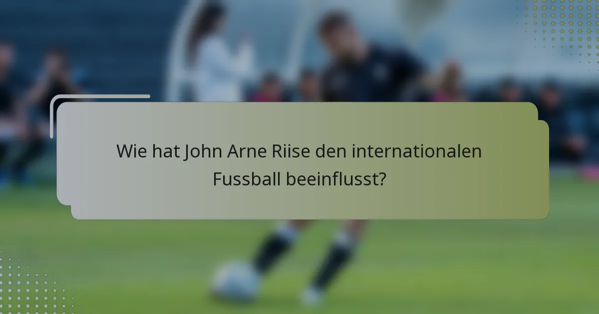 Wie hat John Arne Riise den internationalen Fussball beeinflusst?