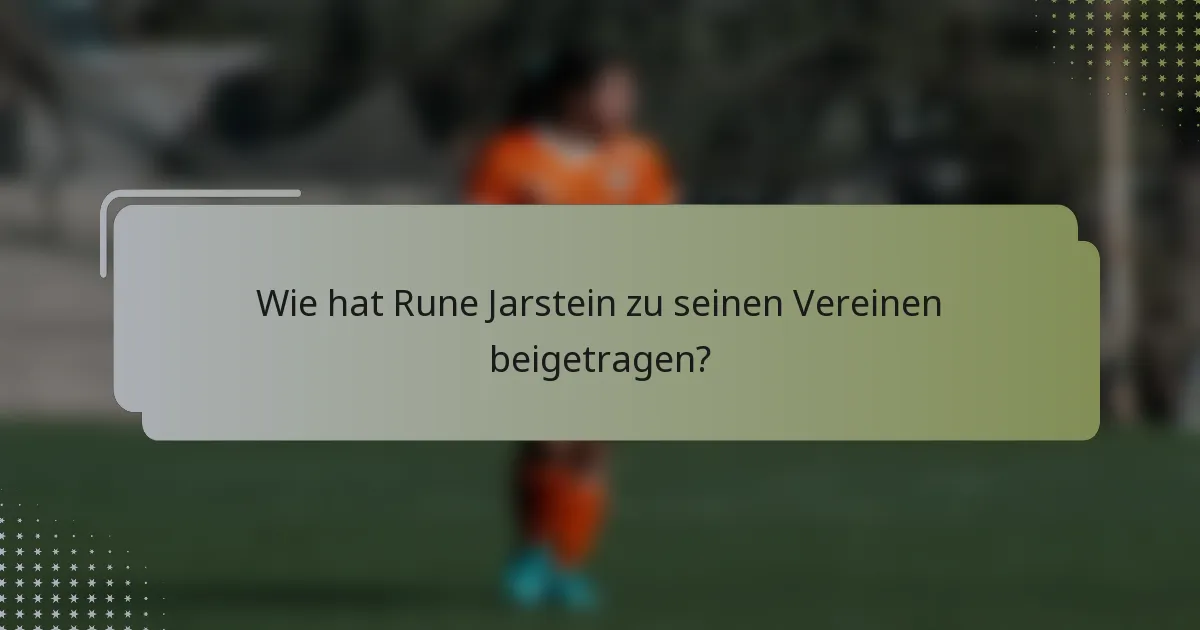 Wie hat Rune Jarstein zu seinen Vereinen beigetragen?