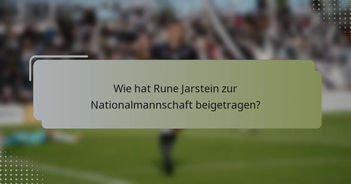 Wie hat Rune Jarstein zur Nationalmannschaft beigetragen?