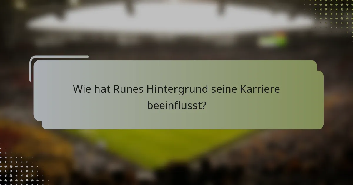 Wie hat Runes Hintergrund seine Karriere beeinflusst?