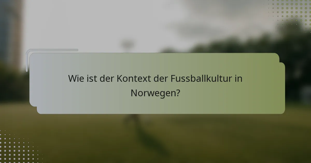 Wie ist der Kontext der Fussballkultur in Norwegen?