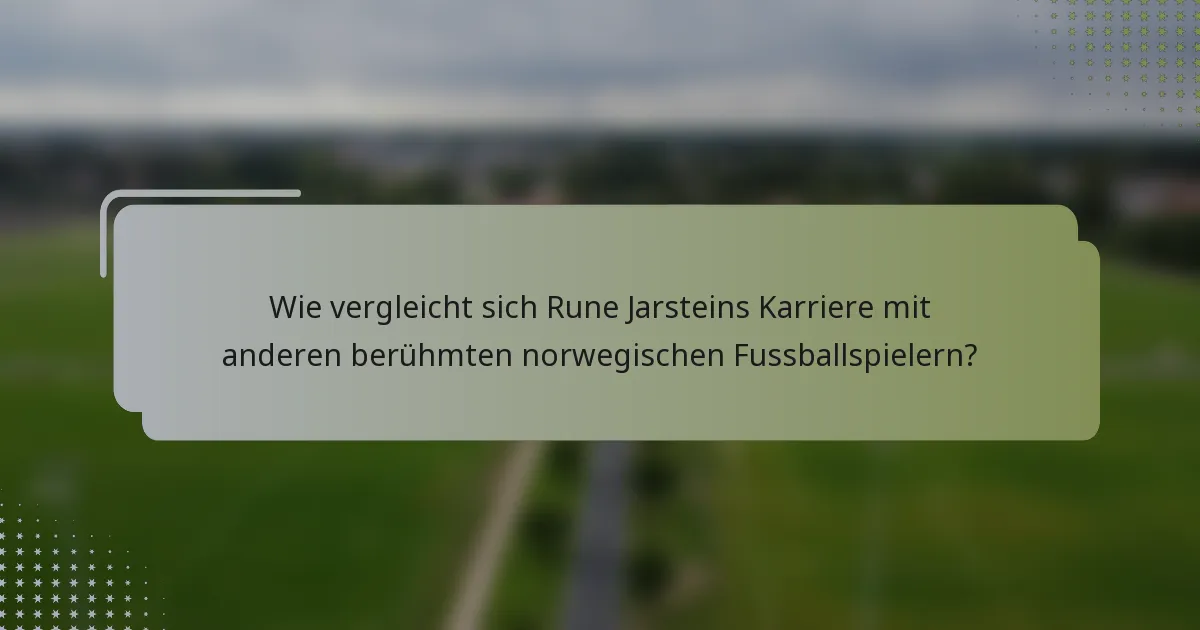 Wie vergleicht sich Rune Jarsteins Karriere mit anderen berühmten norwegischen Fussballspielern?