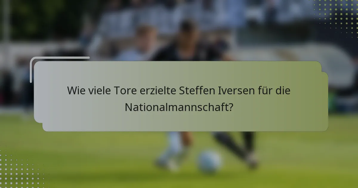 Wie viele Tore erzielte Steffen Iversen für die Nationalmannschaft?