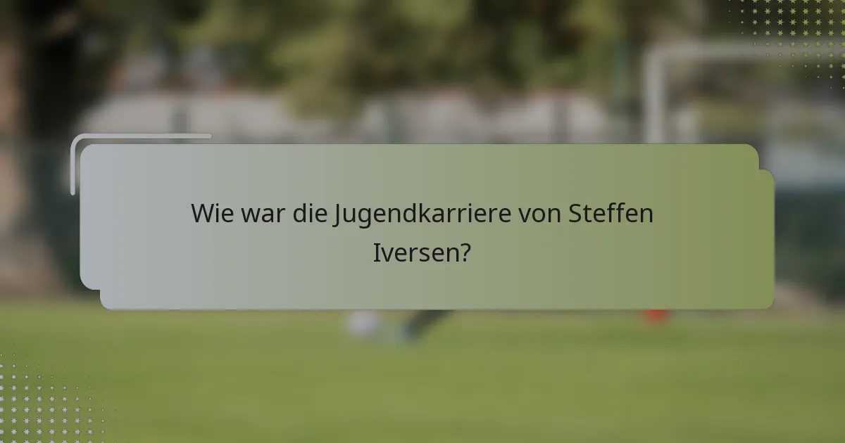 Wie war die Jugendkarriere von Steffen Iversen?